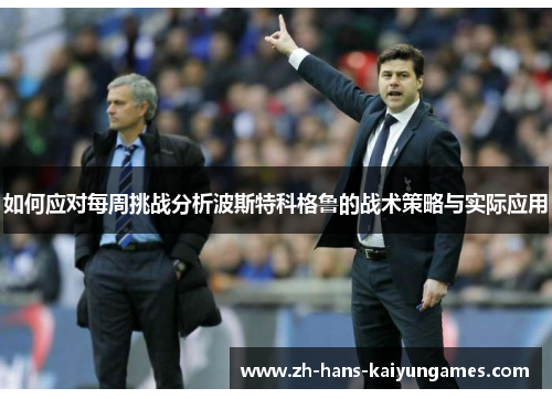 如何应对每周挑战分析波斯特科格鲁的战术策略与实际应用